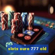 slots ouro 777 old